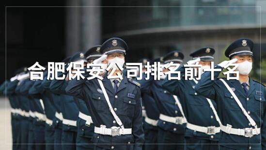 合肥保安公司排名前十的名單，目前正在招聘的有哪些？